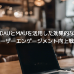 DAUとMAUを活用した効果的なユーザーエンゲージメント向上戦略