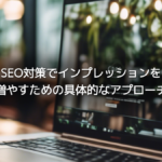 SEO対策でインプレッションを増やすための具体的なアプローチ