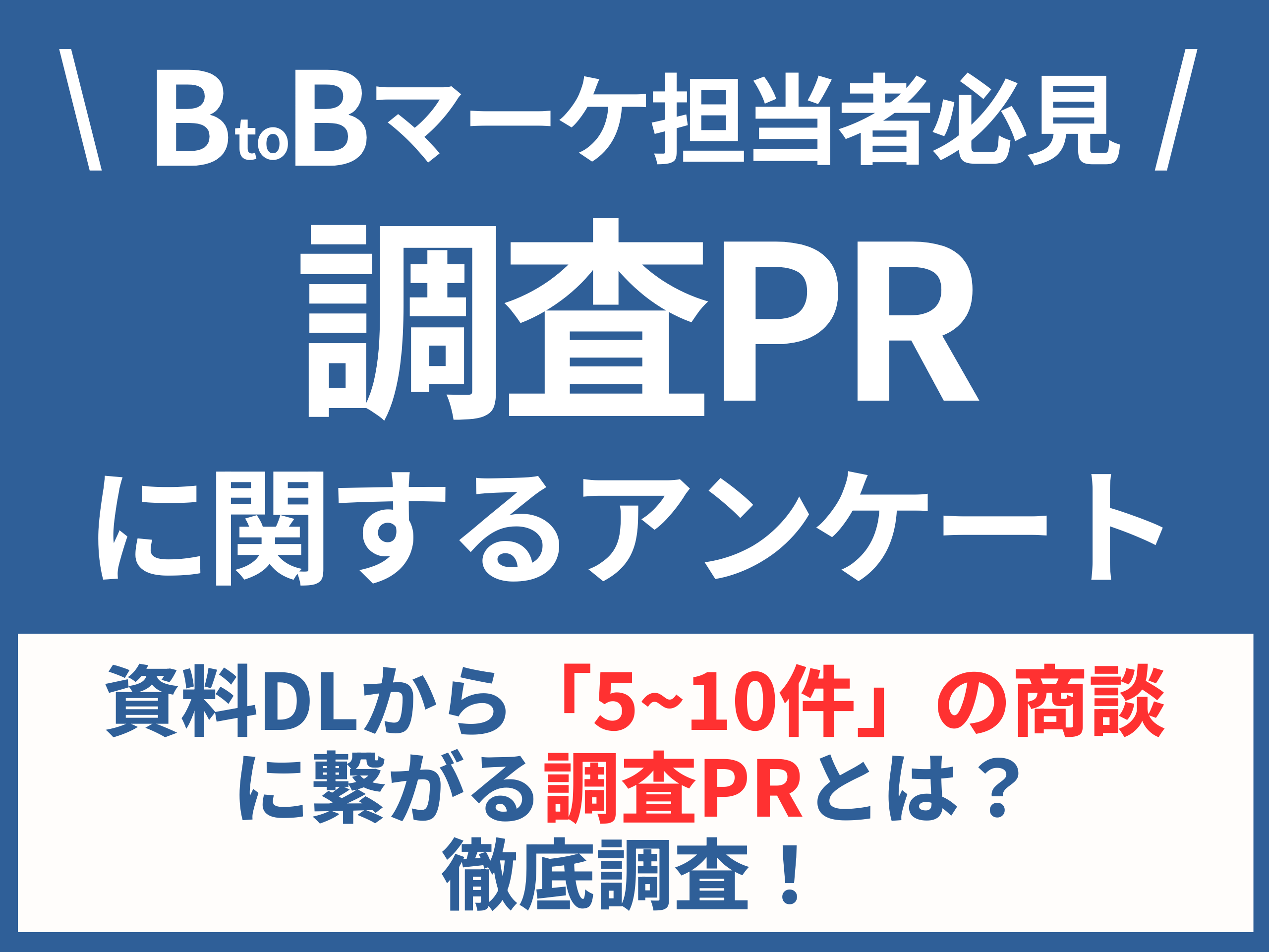 【BtoBマーケ担当者必見】資料DLから「5~10件」の商談に繋がる調査PRとは？徹底調査！-1